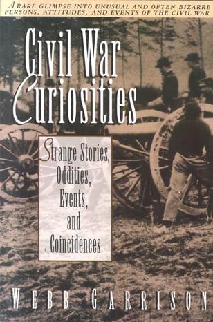 Civil War Curiosities: Strange Stories, Oddities, Events, and Coincidences