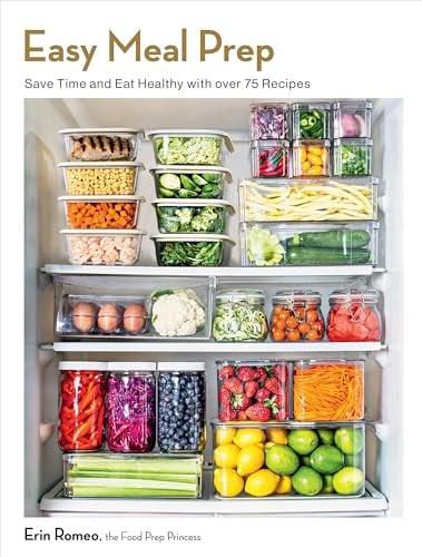 Easy Meal Prep: Save Time and Eat Healthy With Over 75 Recipes