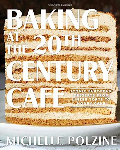 Baking at the 20th Century Cafe: Iconic European Desserts from Linzer Torte to Honey Cake