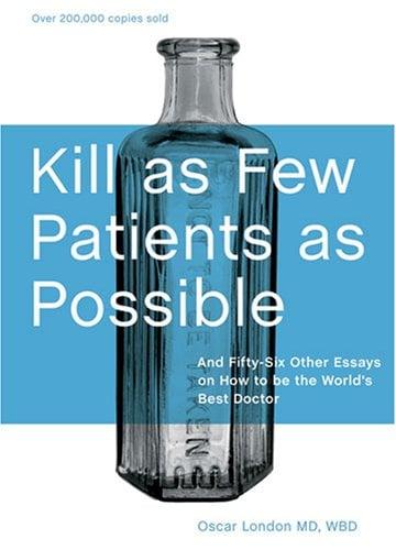 Kill as Few Patients as Possible: And Fifty-Six Other Essays on How to Be the World's Best Doctor