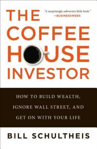 The Coffeehouse Investor: How to Build Wealth, Ignore Wall Street, and Get on With Your Life
