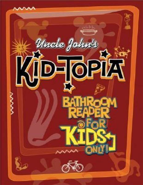 Uncle John's Kid-Topia Bathroom Reader for Kids Only!