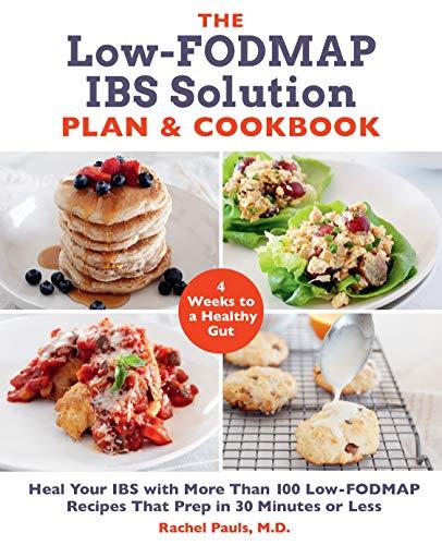 The Low-FODMAP IBS Solution Plan and Cookbook:  Heal Your IBS with More Than 100 Low-FODMAP Recipes That Prep in 30 Minutes or Less