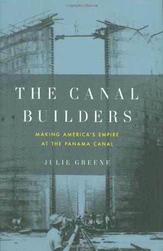 The Canal Builders: Making America's Empire at the Panama Canal