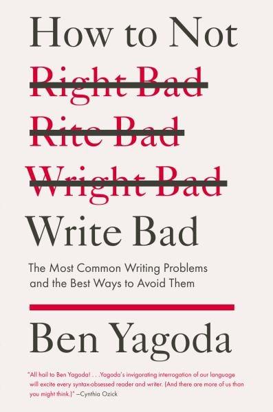 How to Not Write Bad: The Most Common Writing Problems and the Best Ways to Avoid Them