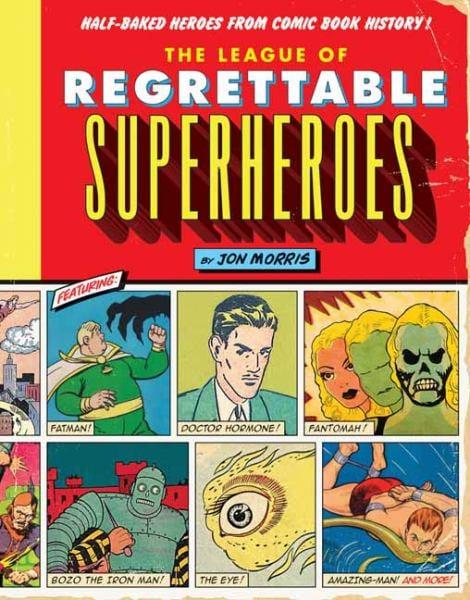 The League of Regrettable Superheroes: Half-Baked Heroes from