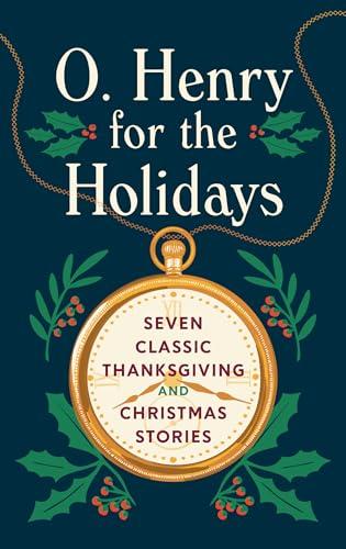 O. Henry for the Holidays: Seven Classic Thanksgiving and Christmas Stories