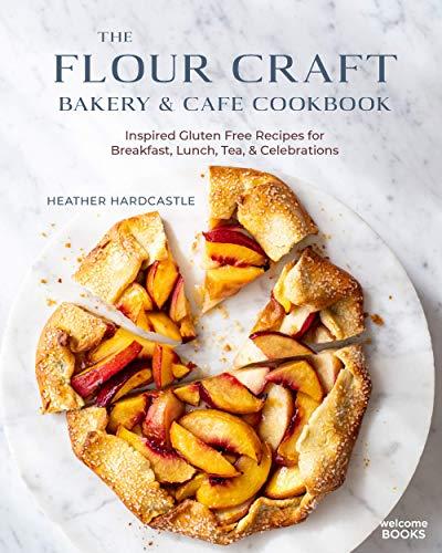 The Flour Craft Bakery & Cafe Cookbook: Inspired Gluten Free Recipes for Breakfast, Lunch, Tea & Celebrations