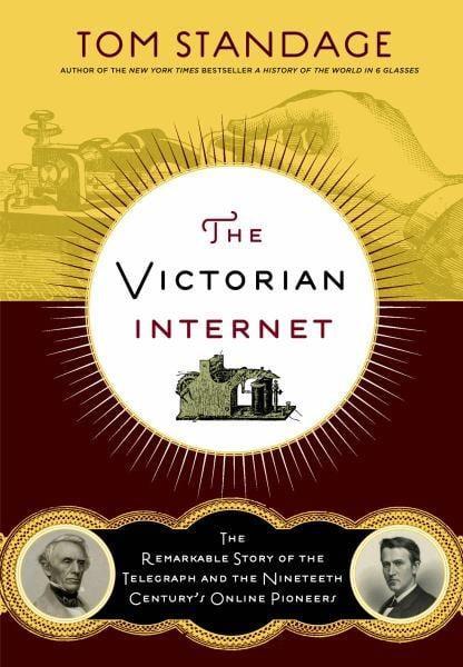 The Victorian Internet: The Remarkable Story of the Telegraph and the Nineteenth Century's Online Pioneers
