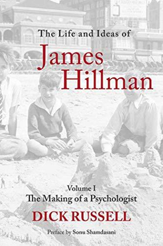 The Life and Ideas of James Hillman: The Making of a Psychologist (Volume 1)