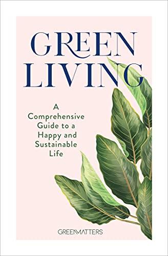 Green Living: A Comprehensive Guide to a Happy and Sustainable Life