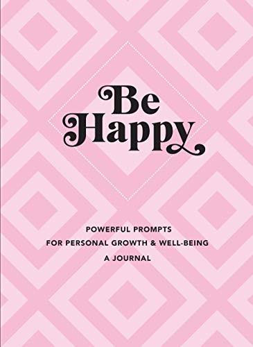 Be Happy: Powerful Prompts for Personal Growth and Well-Being (Everyday Inspiration Journals)