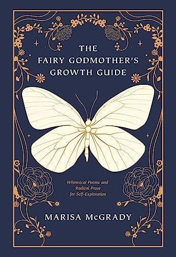 The Fairy Godmother's Growth Guide: Whimsical Poems and Radical Prose for Self-Exploration