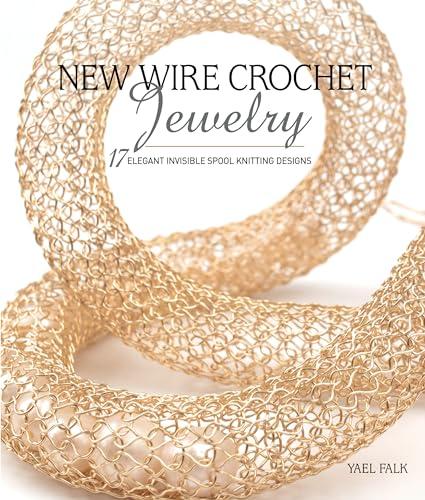 New Wire Crochet Jewelry: 17 Elegant Invisible Spool Knitting Designs