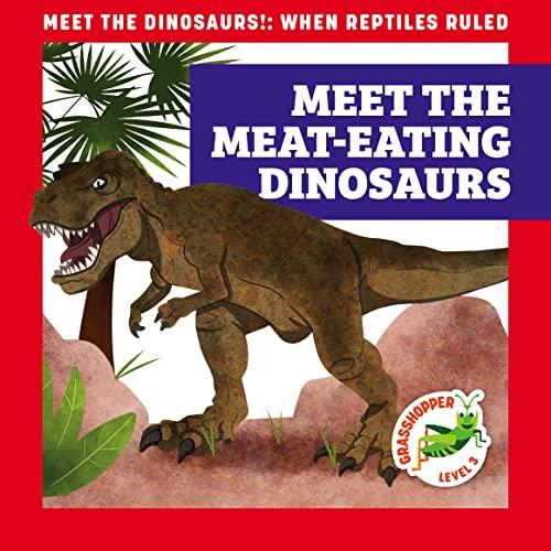 Meet the Meat-Eating Dinosaurs (Meet the Dinosaurs, Grasshopper, Level 3)