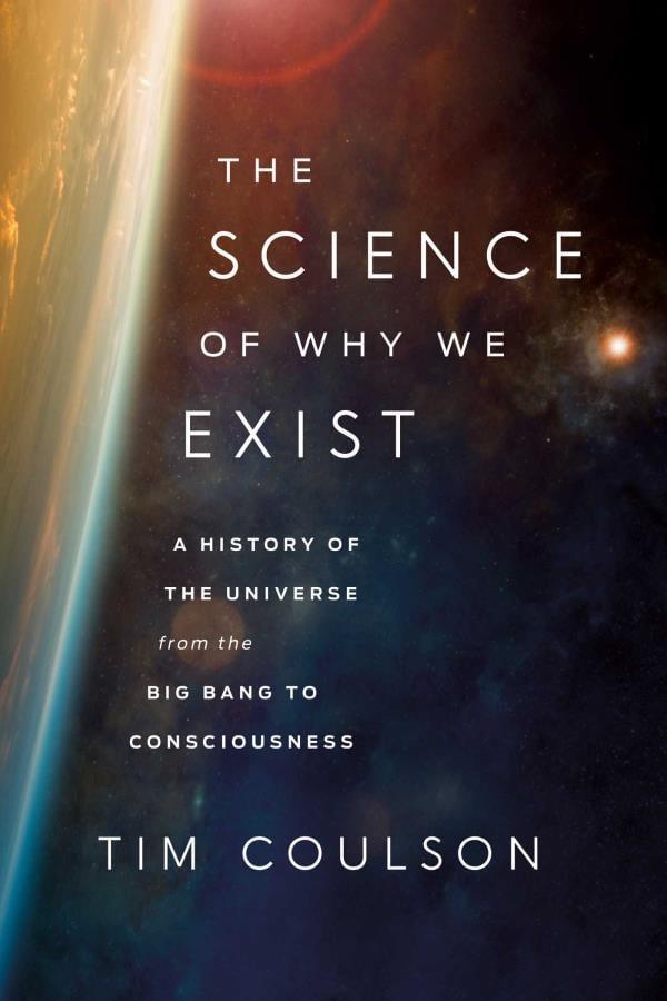 The Science of Why We Exist: A History of the Universe From the Big Bang to Consciousness