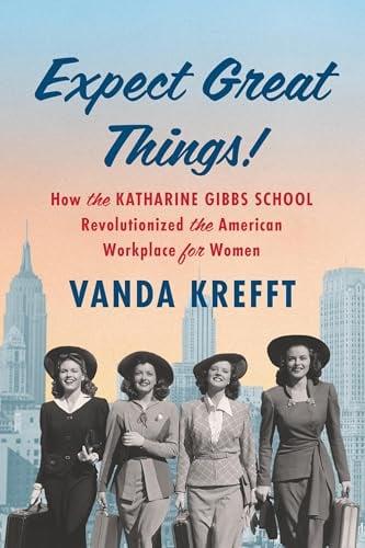 Expect Great Things: How the Katharine Gibbs School Revolutionized the American Workplace for Women
