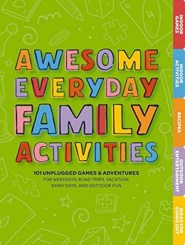 Awesome Everyday Family Activities: 101 Unplugged Games & Adventures