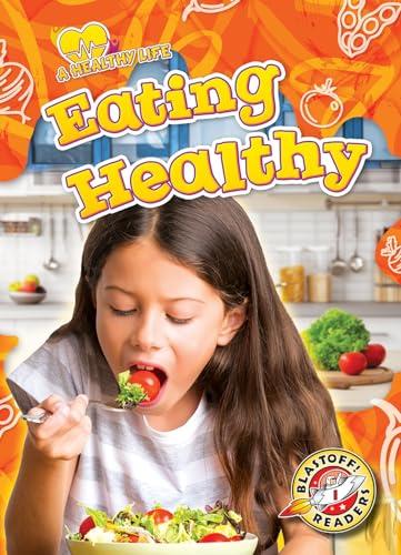 Eating Healthy (A Healthy Life, Blastoff! Readers, Level 1)