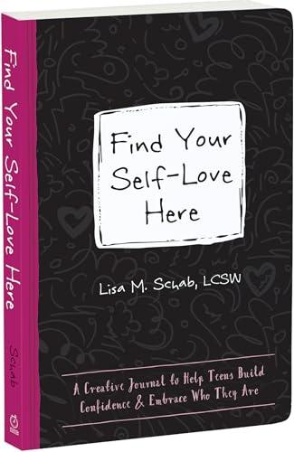 Find Your Self-Love Here: A Creative Journal to Help Teens Build Confidence and Embrace Who They Are (The Instant Help Guided Journal for Teens)