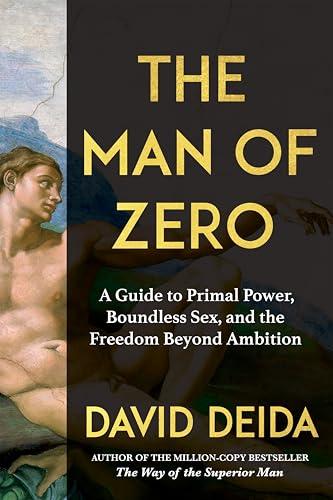 The Man of Zero: A Guide to Primal Power, Boundless Sex, and the Freedom Beyond Ambition