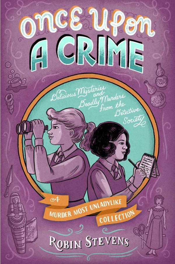 Once Upon a Crime: Delicious Mysteries and Deadly Murders From the Detective Society (A Murder Most Unladylike Collection)