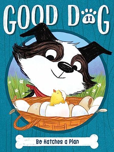 Bo Hatches a Plan (Good Dog, Bk. 11)