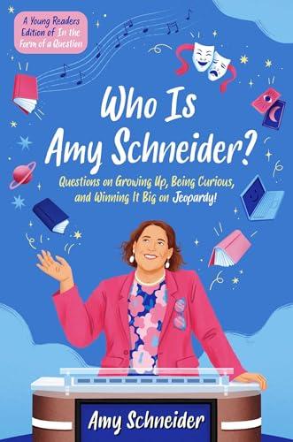 Who Is Amy Schneider? Questions on Growing Up, Being Curious, and Winning It Big on Jeopardy! (A Young Readers Edition of In the Form of a Question)