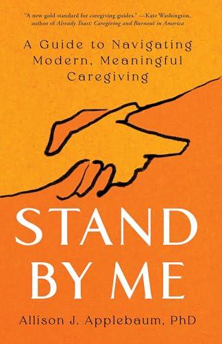 Stand By Me: A Guide to Navigating Modern, Meaningful Caregiving