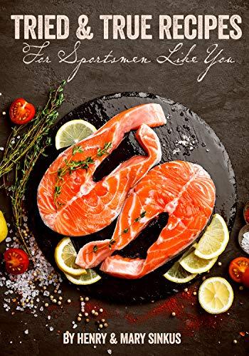 Tried and True Recipes For Sportsmen Like You