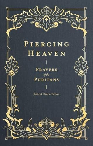 Piercing Heaven: Prayers of the Puritans (Prayers of the Church)