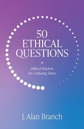 50 Ethical Questions: Biblical Wisdom for Confusing Times