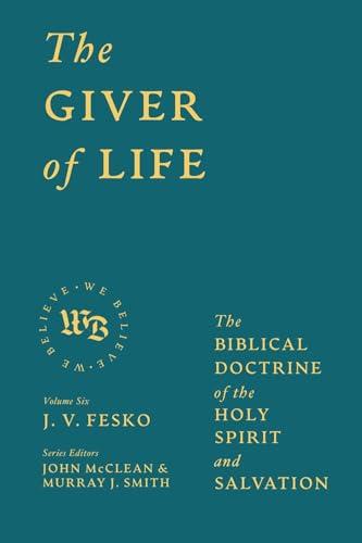 The Giver of Life: The Biblical Doctrine of the Holy Spirit and Salvation (We Believe, Volume 6)