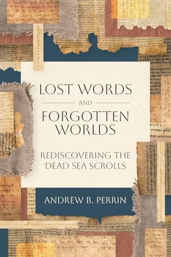 Lost Words and Forgotten Worlds: Rediscovering the Dead Sea Scrolls