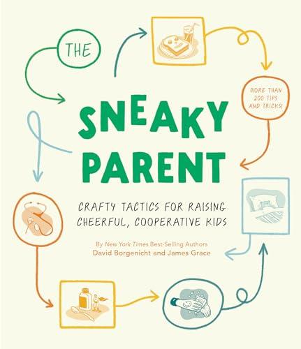 The Sneaky Parent: Crafty Tactics for Raising Cheerful, Cooperative Kids