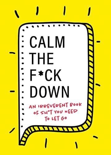 Calm the F*ck Down: An Irreverent Book of Sh*t You Need to Let Go