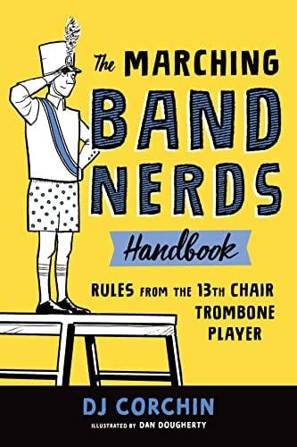 The Marching Band Nerds Handbook: Rules From the 13th Chair Trombone Player