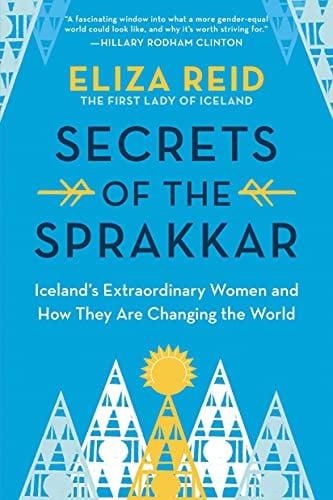 Secrets of the Sprakkar: Iceland's Extraordinary Women and How They Are Changing the World