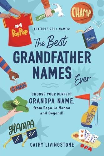 The Best Grandfather Names Ever: Choose Your Perfect Grandpa Name, From Pap to Nonno and Beyond!