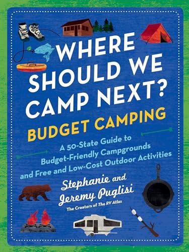 Where Should We Camp Next? Budget Camping: A 50-State Guide to Budget-Friendly Campgrounds and Free and Low-Cost Outdoor Activities
