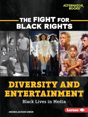 Diversity and Entertainment: Black Lives in Media (The Fight for Black Rights, Alternator Books)