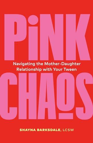 Pink Chaos: Navigating the Mother-Daughter Relationship With Your Tween