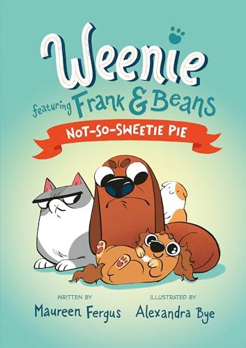 Not-So-Sweetie Pie (Weenie Featuring Frank and Beans, Volume 3)