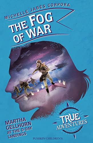 The Fog of War: Martha Gellhorn at the D-Day Landings (True Adventures, Bk. 7)