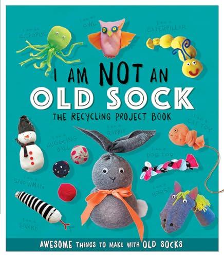 I Am Not an Old Sock: The Recycling Project Book