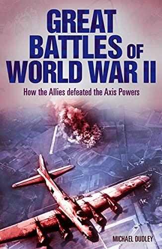 Great Battles of World War II: How the Allies Defeated the Axis Powers