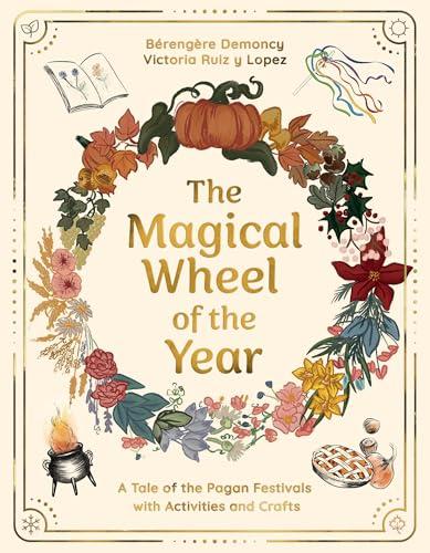 The Magical Wheel of the Year: A Tale of the Pagan Festivals With Activities & Rituals