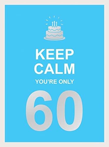 Keep Calm You're Only 60: Wise Words for a Big Birthday