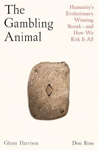 The Gambling Animal: Humanity’s Evolutionary Winning Streak - And How We Risk It All