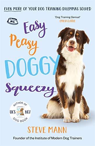 Easy Peasy Doggy Squeezy: Even More of Your Dog Training Dilemmas Solved